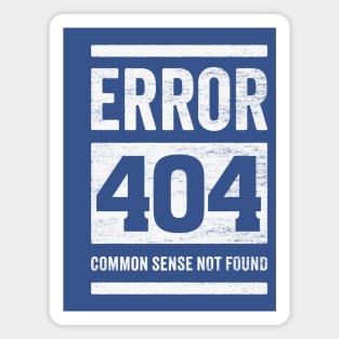 Error 404: Common Sense Not Found - Funny Stupid People Magnet